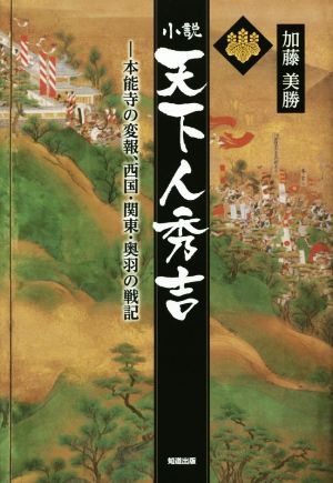 小説 天下人秀吉 本能寺の変報、西国・関東・奥羽の戦記