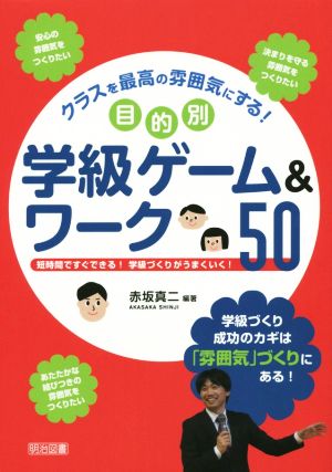 クラスを最高の雰囲気にする！目的別学級ゲーム&ワーク50 短時間ですぐできる！学級づくりがうまくいく！