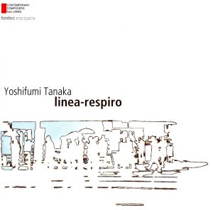 現代日本の作曲家シリーズ 第48集 田中吉史:作品集 linea-respiro