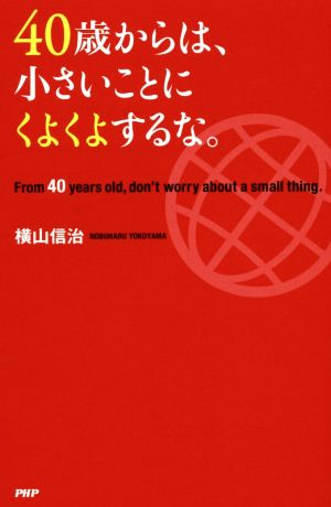 40歳からは、小さいことにくよくよするな。