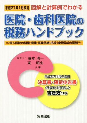 医院・歯科医院の税務ハンドブック 図解と計算例でわかる(平成27年1月改訂) 平成27年3月申告用/決算書・確定申告書の書き方つき