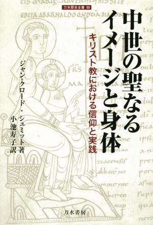 中世の聖なるイメージと身体 キリスト教における信仰と実践 刀水歴史全書88