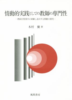 情動的実践としての教師の専門性 教師が授業中に経験し表出する情動の探究