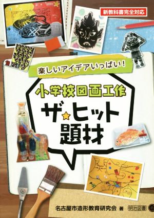 小学校図画工作ザ・ヒット題材 楽しいアイデアいっぱい！