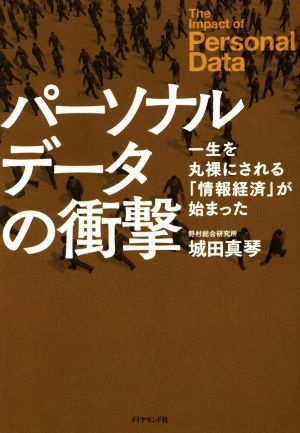 パーソナルデータの衝撃 一生を丸裸にされる「情報経済」が始まった