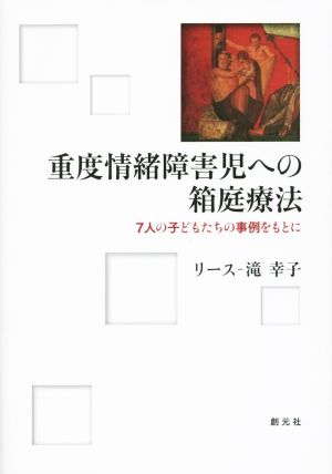 重度情緒障害児への箱庭療法 7人の子どもたちの事例をもとに