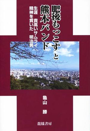 肥後もっこすと熊本バンド 生涯 貴高いサムライ精神を貫いた明治男