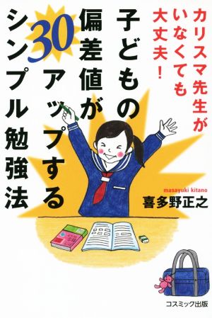 子どもの偏差値が30アップするシンプル勉強法 カリスマ先生がいなくても大丈夫！