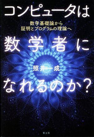 コンピュータは数学者になれるのか？ 数学基礎論から証明とプログラムの理論へ