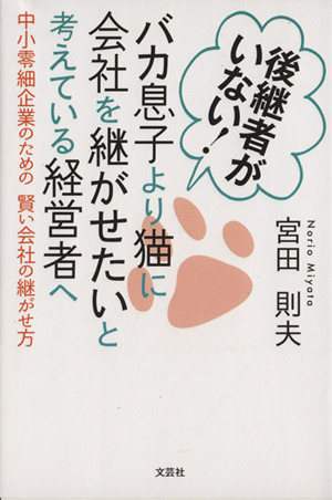 後継者がいない！バカ息子より猫に会社を継がせたいと考えている経営者へ 中小零細企業のための賢い会社の継がせ方