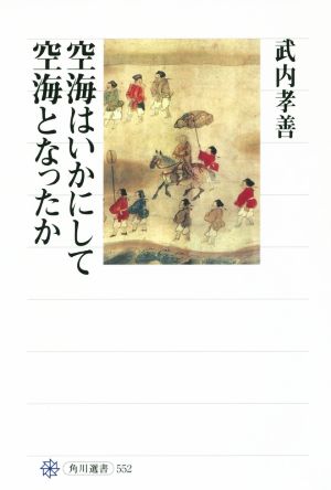 空海はいかにして空海となったか 角川選書552