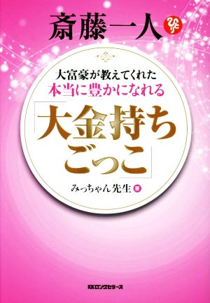 大富豪が教えてくれた本当に豊かになれる「大金持ちごっこ」