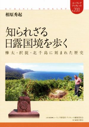 知られざる日露国境を歩く 樺太・択捉・北千島に刻まれた歴史 ユーラシア・ブックレットno.200