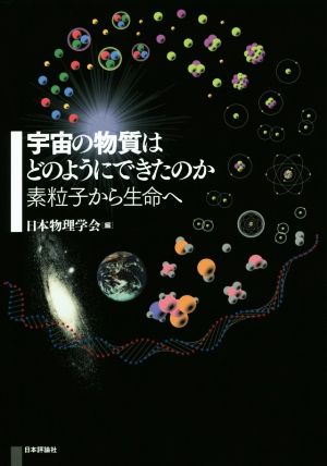 宇宙の物質はどのようにしてできたか 素粒子から生命へ