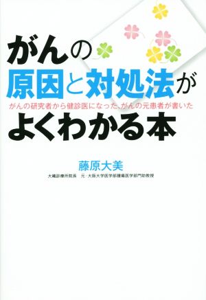 がんの原因と対処法がよくわかる本 がんの研究者から健診医になった、がんの元患者が書いた