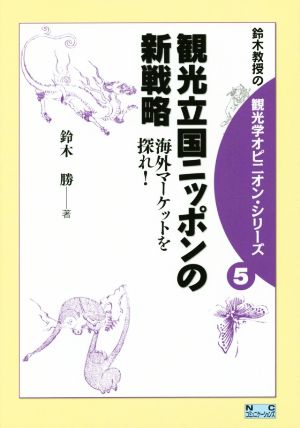 観光立国ニッポンの新戦略 海外マーケットを探れ！ 鈴木教授の観光学オピニオン・シリーズ5