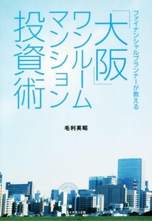 ファイナンシャルプランナーが教える「大阪」ワンルームマンション投資術