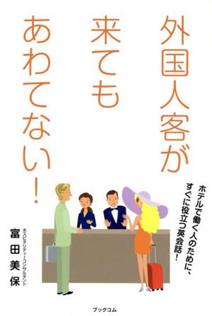 外国人客が来てもあわてない！ ホテルで働く人のために、すぐに役立つ英会話！