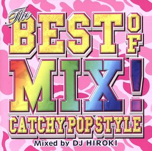 THE BEST OF MIX！-CATCHY POP STYLE- Mixed by DJ HIROKI