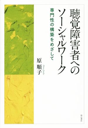 聴覚障害者へのソーシャルワーク 専門性の構築をめざして