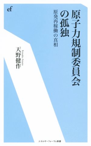 原子力規制委員会の孤独原発再稼働の真相エネルギーフォーラム新書031