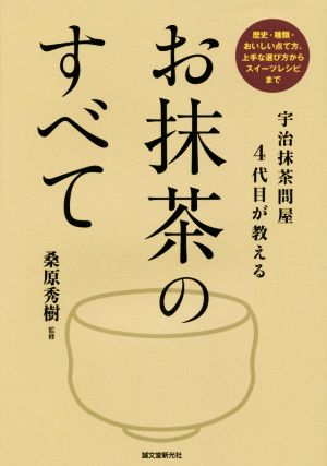 宇治抹茶問屋4代目が教えるお抹茶のすべて 歴史・種類・おいしい点て方、上手な選び方からスイーツレシピまで