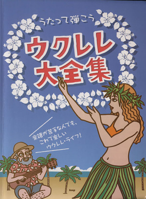 うたって弾こう ウクレレ大全集 楽譜が苦手な人でも、これで楽しいウクレレ・ライフ！
