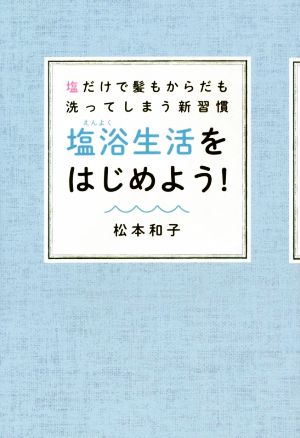 塩浴生活をはじめよう！ 塩だけで髪もからだも洗ってしまう新習慣