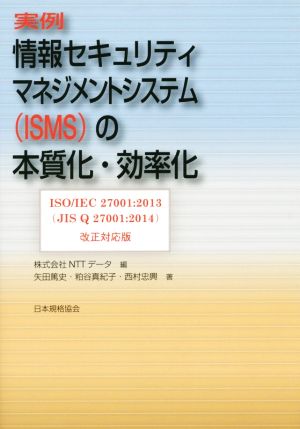 実例 情報セキュリティマネジメントシステム〈ISMS〉の本質化(2013年改正対応)ISO/IEC 27001:2013(JIS Q 27001:2014)改正対応版