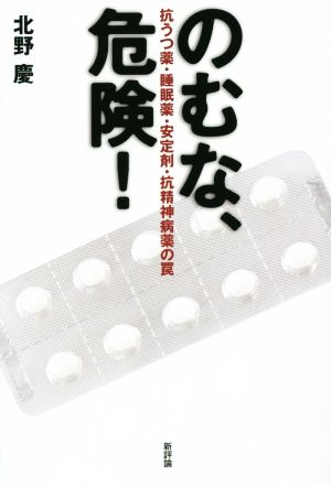 のむな、危険！ 抗うつ薬・睡眠薬・安定剤・抗精神病薬の罠