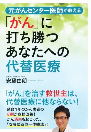 「がん」に打ち勝つあなたへの代替医療 元がんセンター医師が教える