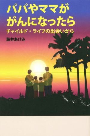 パパやママががんになったら チャイルド・ライフの出会いから