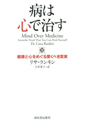 病は心で治す 健康と心をめぐる驚くべき真実