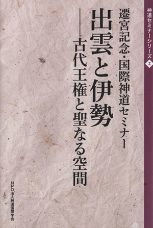 出雲と伊勢-古代王権と聖なる空間 遷宮記念・国際神道セミナー 神道セミナーシリーズ2