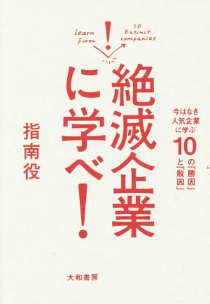 絶滅企業に学べ！ 今はなき人気企業に学ぶ10の勝因と敗因