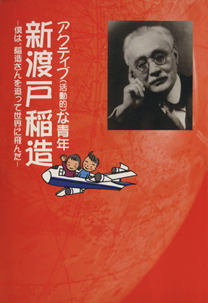 アクティブ(活動的)な青年新渡戸稲造 僕は稲造さんを追って世界に飛んだ