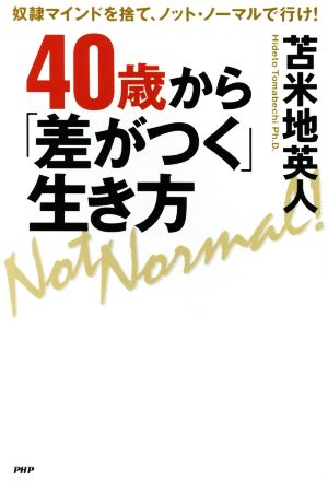 40歳から「差がつく」生き方 奴隷マインドを捨て、ノット・ノーマルで行け！