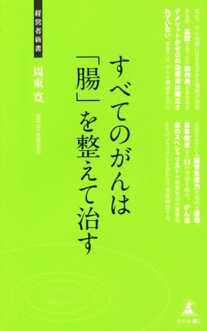 すべてのがんは「腸」を整えて治す がんを撃退する方法 経営者新書132