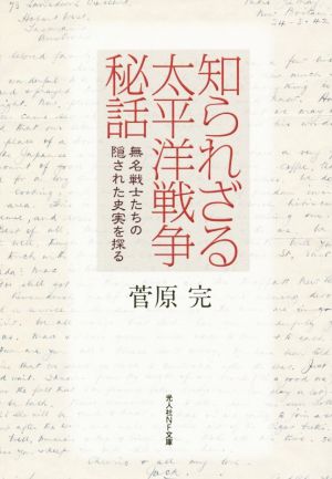 知られざる太平洋戦争秘話 無名戦士たちの隠された史実を探る