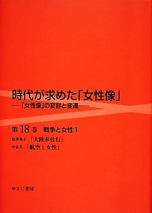 時代が求めた「女性像」「女性像」の変容と変遷(第18巻) 戦争と女性 1