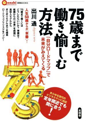 75歳まで働き愉しむ方法 「自分ロードマップ」で未来がみえてくる 言視BOOKS