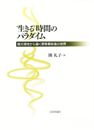 生きる時間のパラダイム被災現地から描く原発事故後の世界