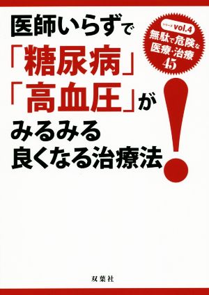 医師いらずで「糖尿病」「高血圧」がみるみる良くなる治療法！ 「無駄で危険な医療+治療45」シリーズvol.4