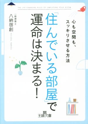 「住んでいる部屋」で運命は決まる！ 心も空間も、スッキリさせる方法 王様文庫