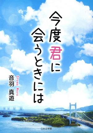 今度君に会うときには