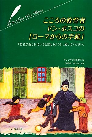 こころの教育者ドン・ボスコの「ローマからの手紙」 「若者が愛されていると感じるように、愛してください」