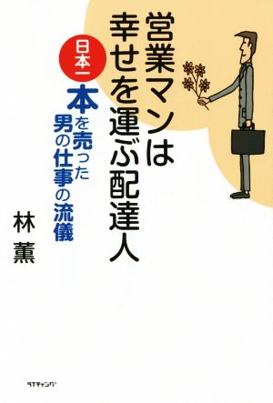 営業マンは幸せを運ぶ配達人 日本一本を売った男の仕事の流儀