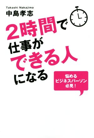 2時間で仕事ができる人になる 悩めるビジネスパーソン必見！