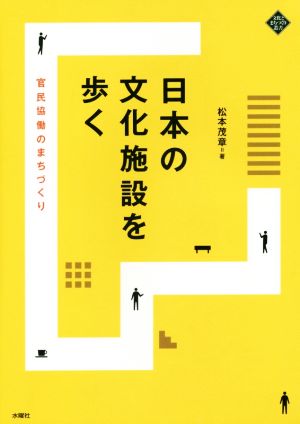 日本の文化施設を歩く 官民協働のまちづくり 文化とまちづくり叢書