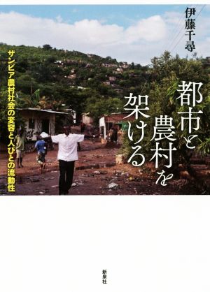 都市と農村を架けるザンビア農村社会の変容と人びとの流動性